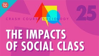 The Impacts of Social Class Crash Course Sociology 25 [upl. by Magnusson]