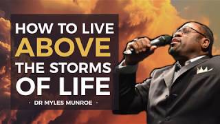 How to Live Above The Storms Of Life  Dr Myles Munroe [upl. by Trixie]