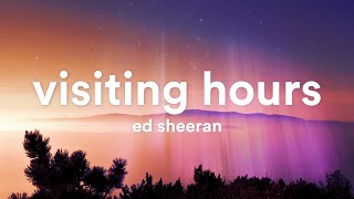 Ed Sheeran  Visiting Hours Lyrics [upl. by Ltsyrk303]