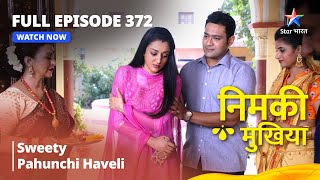 FULL EPISODE 372  Nimki Mukhiya  Sweety Pahunchi Haveli  निमकी मुखिया starbharat [upl. by Llennoc]