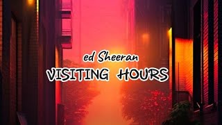 Ed Sheeran  Visiting Hours   Lyrics [upl. by Varney348]