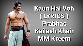 Kaun Hain Voh  LYRICS   Baahubali The Beginning  Kailash K MM Kreem  Prabhas  Manoj M  Deep [upl. by Falito495]