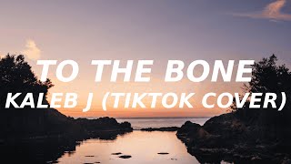 Kaleb J  To the bone Lyrics TikTok cover i want you to take me home [upl. by Roobbie]